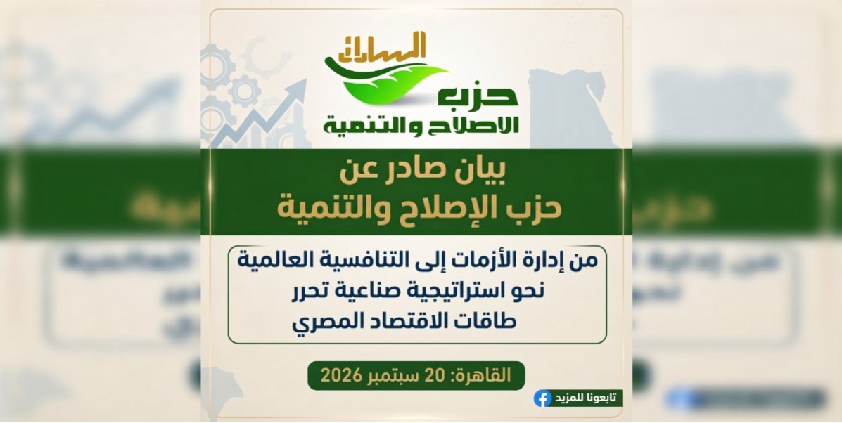 حزب الإصلاح والتنمية يطرح خارطة طريق لتحويل مصر إلى قوة صناعية تنافسية.. ويؤكد: الاستقرار والقدرة على التنبؤ مفتاح جذب الاستثمارات