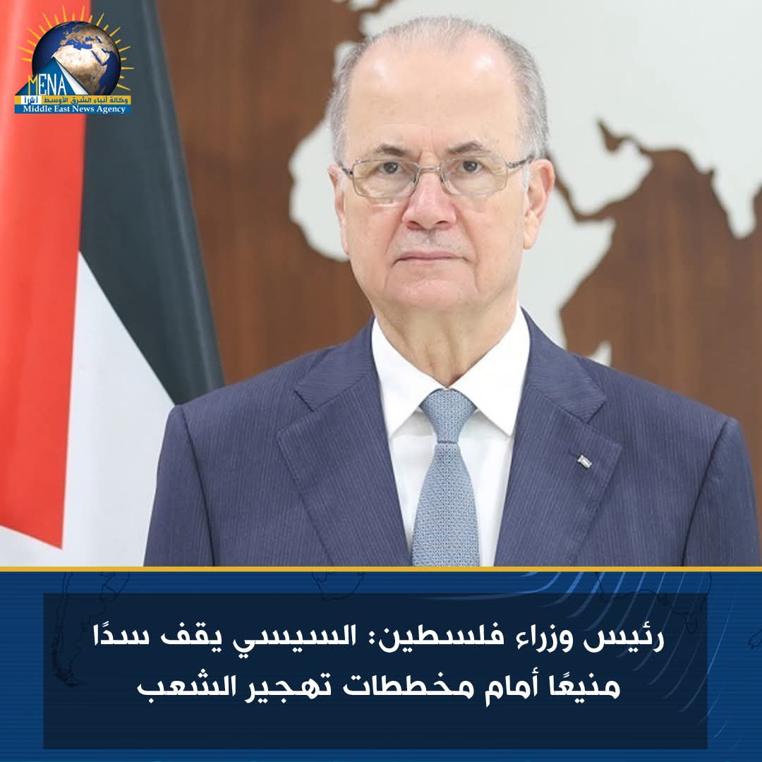 رئيس وزراء فلسطين: السيسي سد منيع أمام مخططات تهجير الشعب الفلسطيني